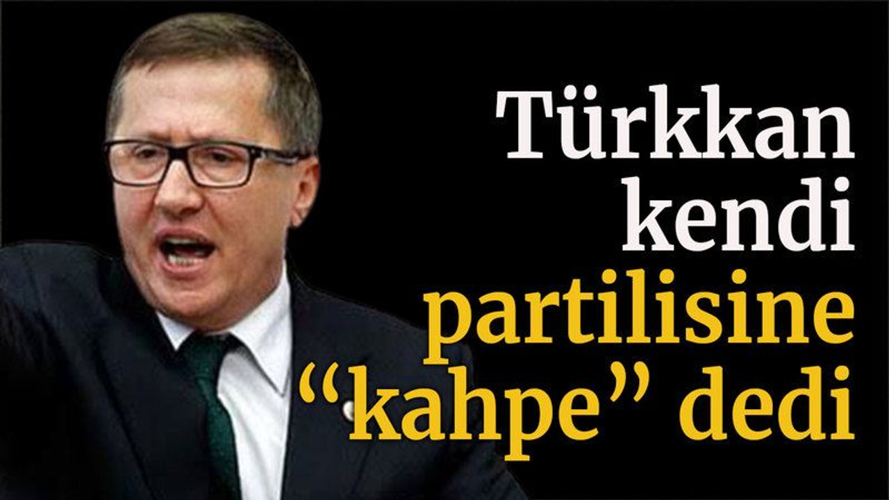 Türkkan kendi partilisine “kahpe” dedi